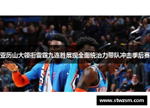 亚历山大领衔雷霆九连胜展现全面统治力带队冲击季后赛