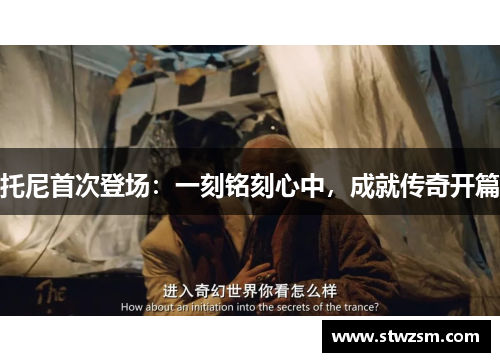 托尼首次登场：一刻铭刻心中，成就传奇开篇
