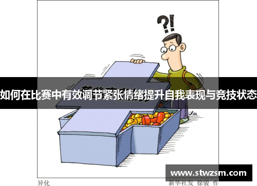 如何在比赛中有效调节紧张情绪提升自我表现与竞技状态