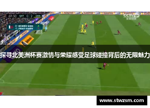 探寻北美洲杯赛激情与荣耀感受足球碰撞背后的无限魅力